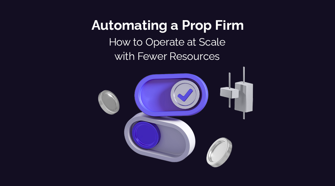 Automating a Prop Firm: How to Operate at Scale with Fewer Resources