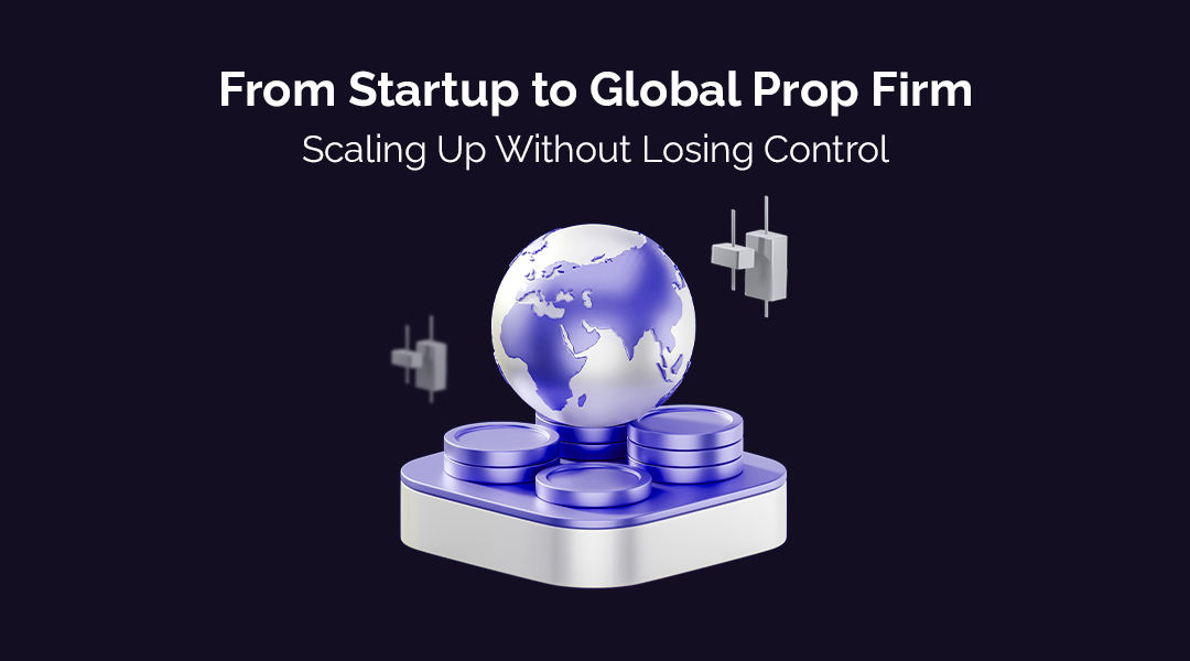 From Startup to Global Prop Firm: Scaling Up Without Losing Control