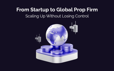 From Startup to Global Prop Firm: Scaling Up Without Losing Control