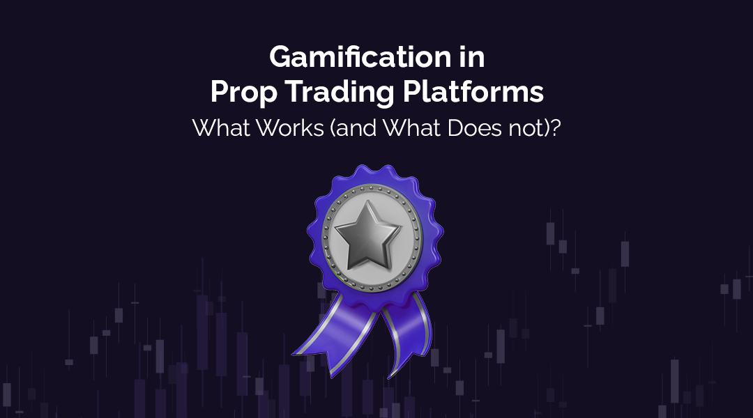 Gamification in Prop Trading Platforms: What Works (And What Does Not)?