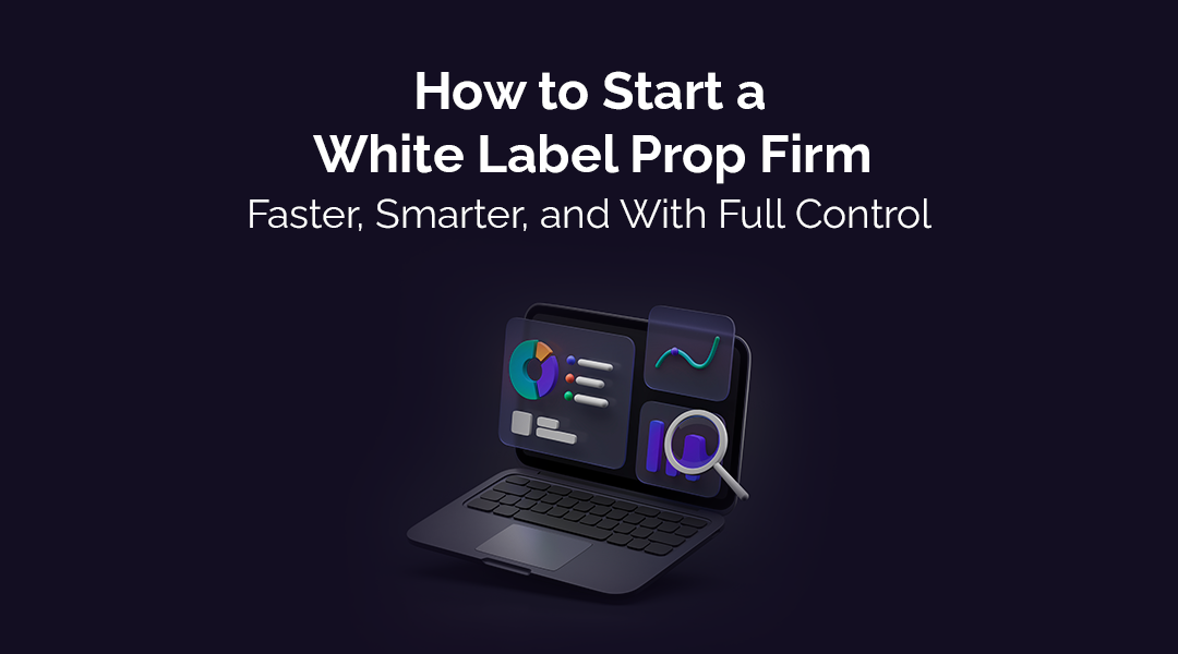 How to Start a White Label Prop Firm With Full Control