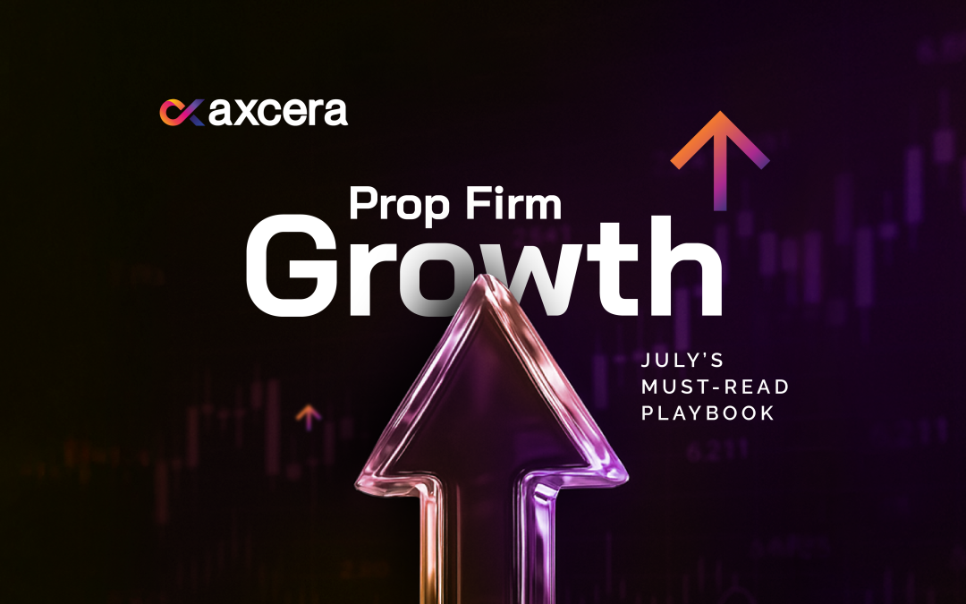 Axcera’s July Roundup: Must-Read Strategies for Prop Firm Growth